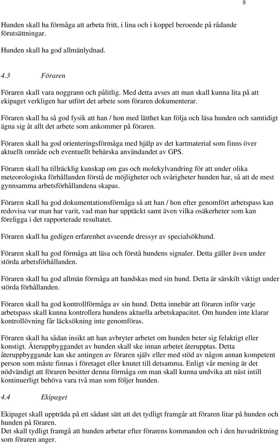 Föraren skall ha så god fysik att han / hon med lätthet kan följa och läsa hunden och samtidigt ägna sig åt allt det arbete som ankommer på föraren.