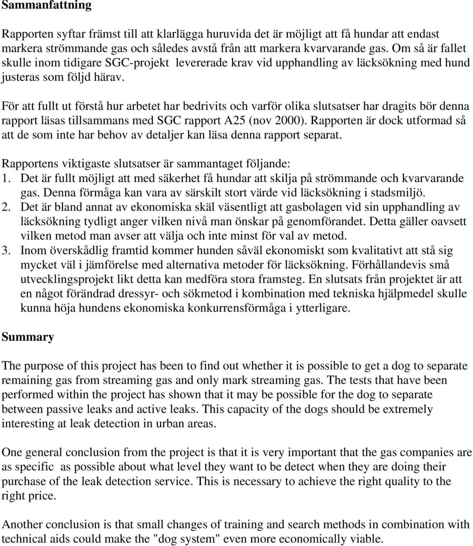 För att fullt ut förstå hur arbetet har bedrivits och varför olika slutsatser har dragits bör denna rapport läsas tillsammans med SGC rapport A25 (nov 2000).