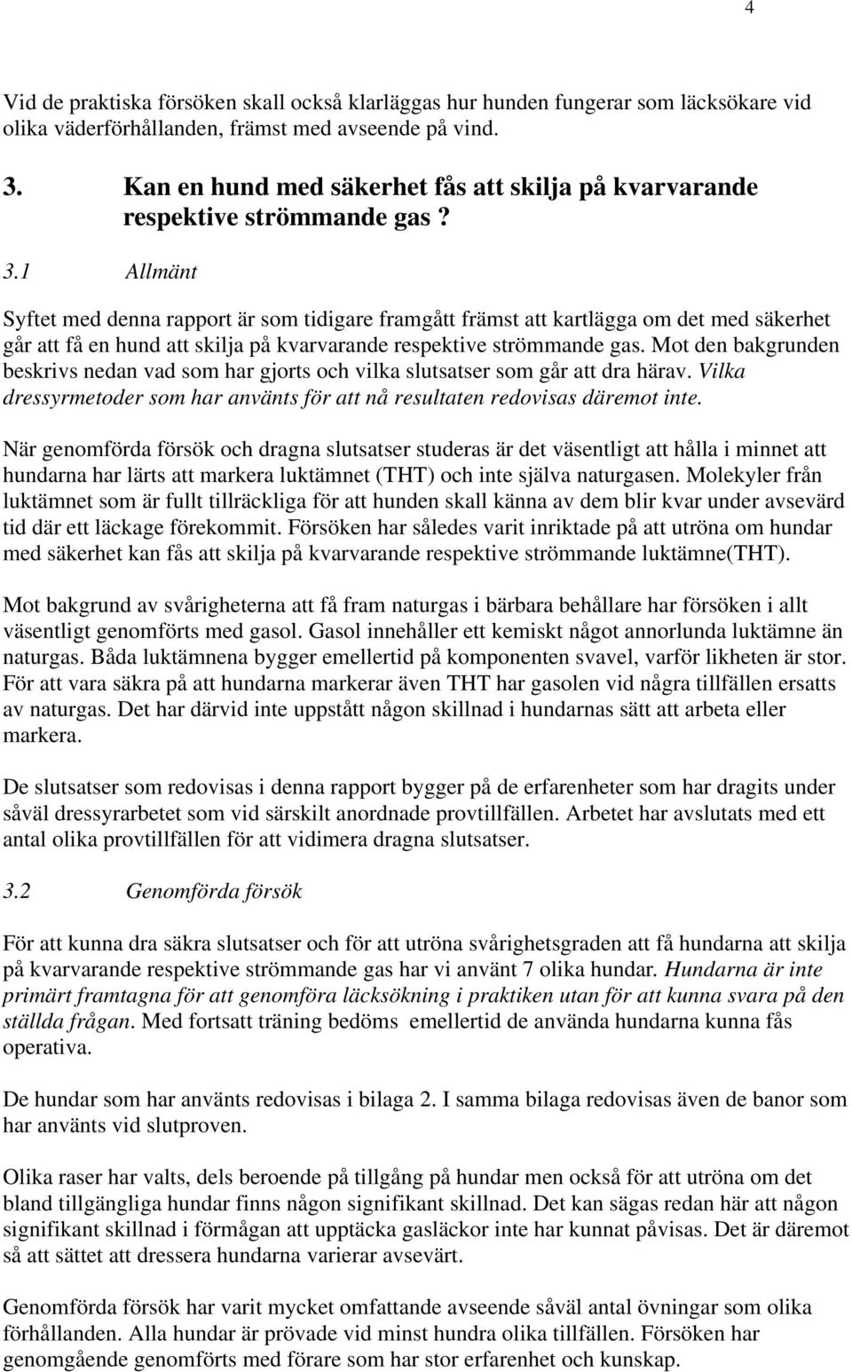 1 Allmänt Syftet med denna rapport är som tidigare framgått främst att kartlägga om det med säkerhet går att få en hund att skilja på kvarvarande respektive strömmande gas.