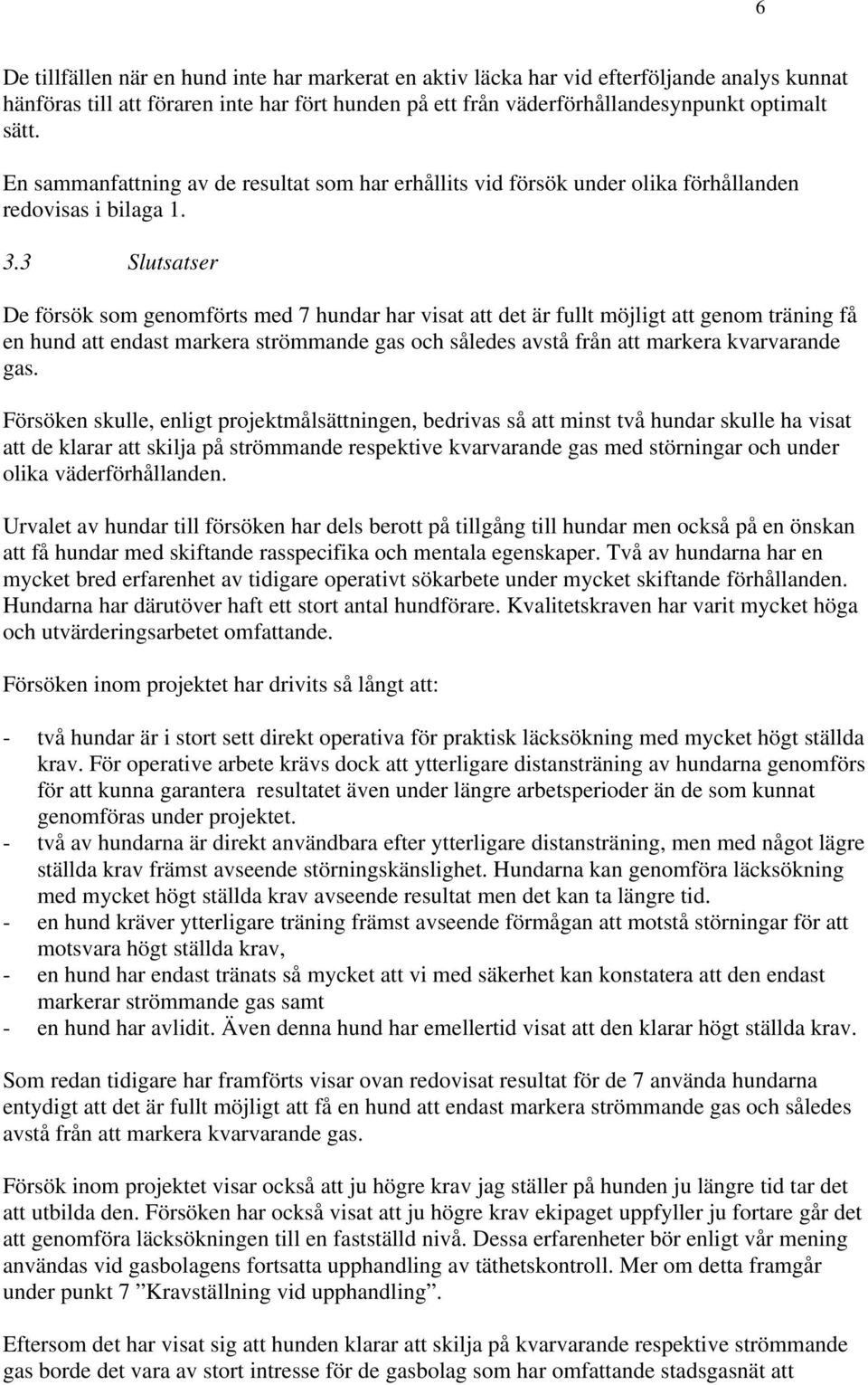 3 Slutsatser De försök som genomförts med 7 hundar har visat att det är fullt möjligt att genom träning få en hund att endast markera strömmande gas och således avstå från att markera kvarvarande gas.