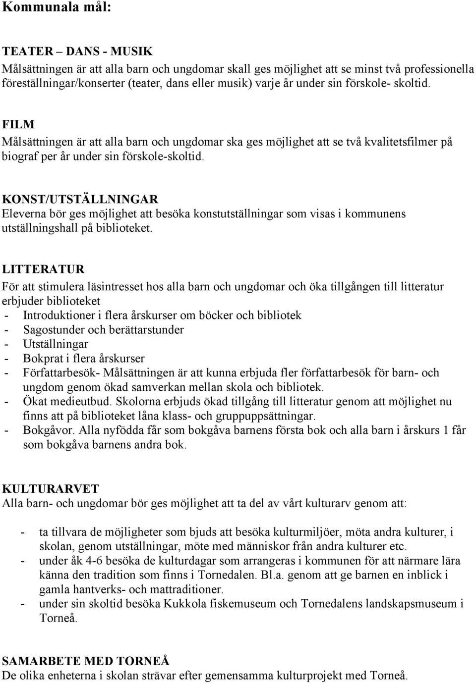 KONST/UTSTÄLLNINGAR Eleverna bör ges möjlighet att besöka konstutställningar som visas i kommunens utställningshall på biblioteket.