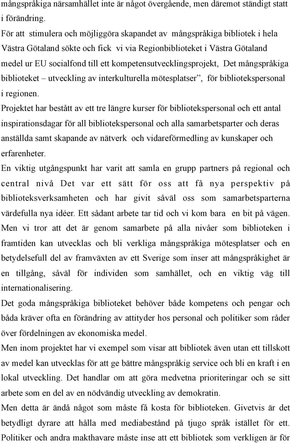 kompetensutvecklingsprojekt, Det mångspråkiga biblioteket utveckling av interkulturella mötesplatser, för bibliotekspersonal i regionen.