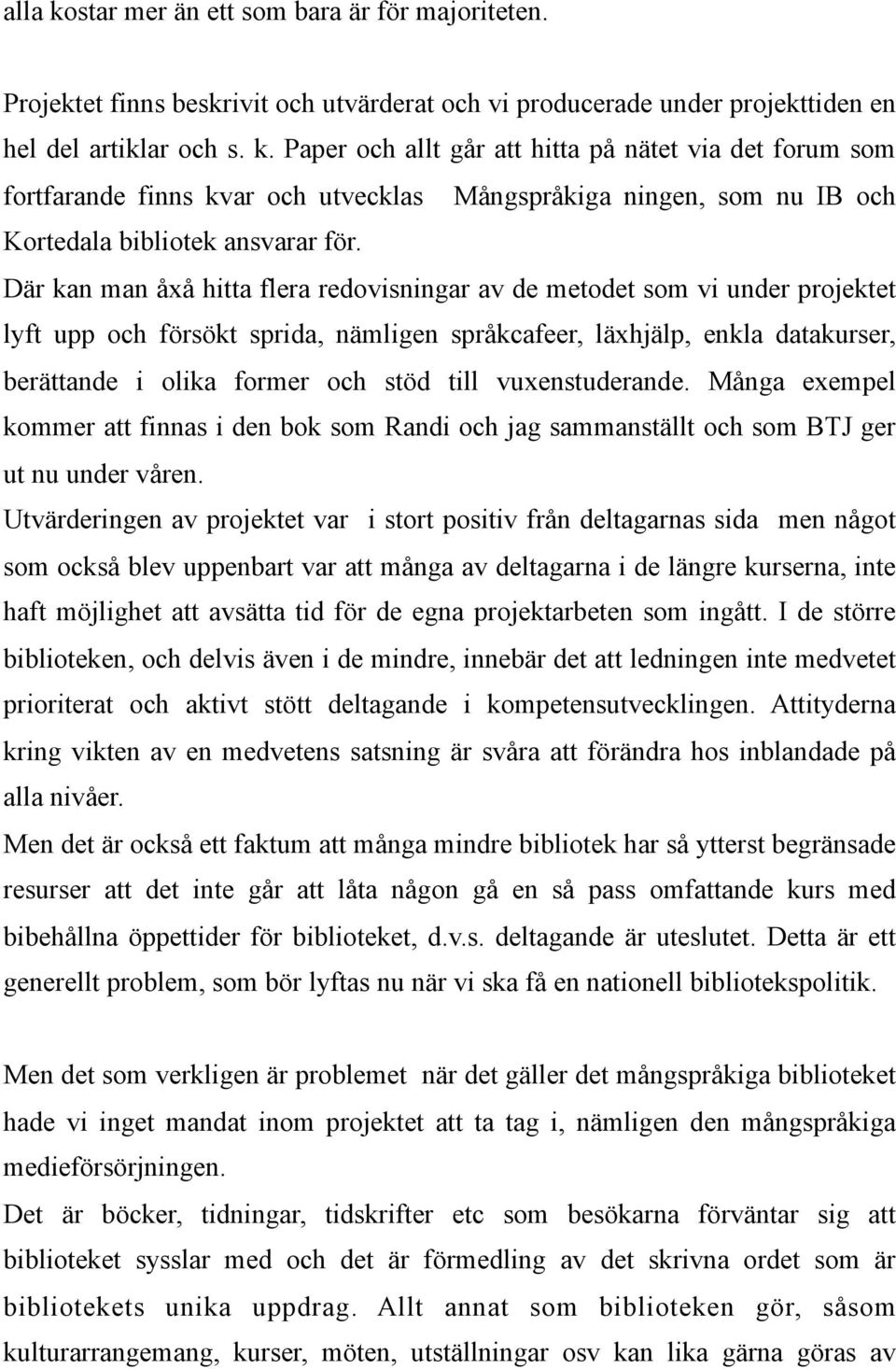 vuxenstuderande. Många exempel kommer att finnas i den bok som Randi och jag sammanställt och som BTJ ger ut nu under våren.