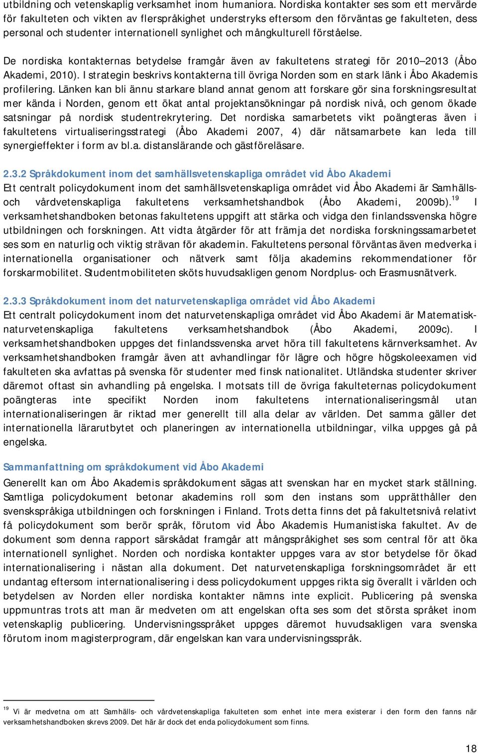 mångkulturell förståelse. De nordiska kontakternas betydelse framgår även av fakultetens strategi för 21 213 (Åbo Akademi, 21).