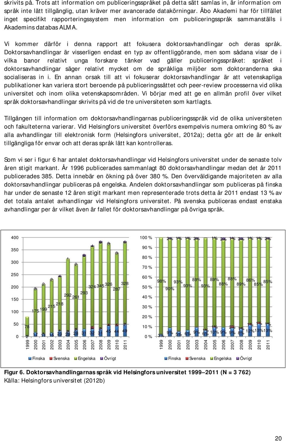 Vi kommer därför i denna rapport att fokusera doktorsavhandlingar och deras språk.