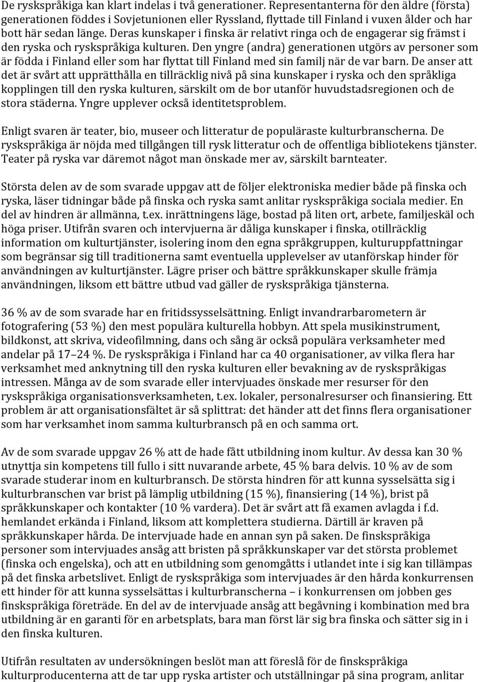 Deras kunskaper i finska är relativt ringa och de engagerar sig främst i den ryska och ryskspråkiga kulturen.