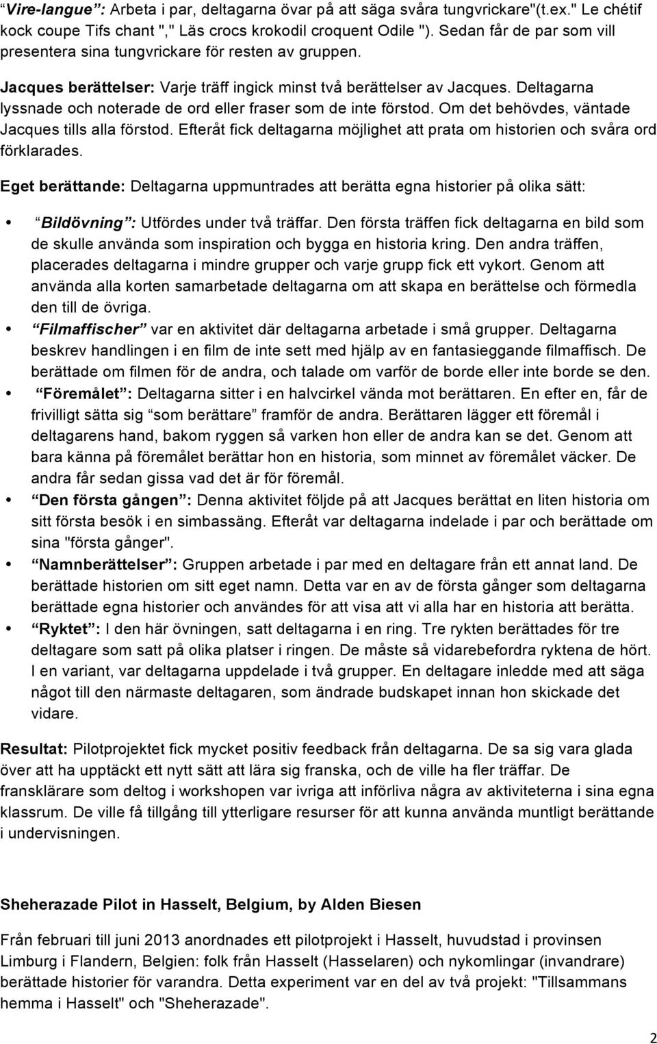 Deltagarna lyssnade och noterade de ord eller fraser som de inte förstod. Om det behövdes, väntade Jacques tills alla förstod.