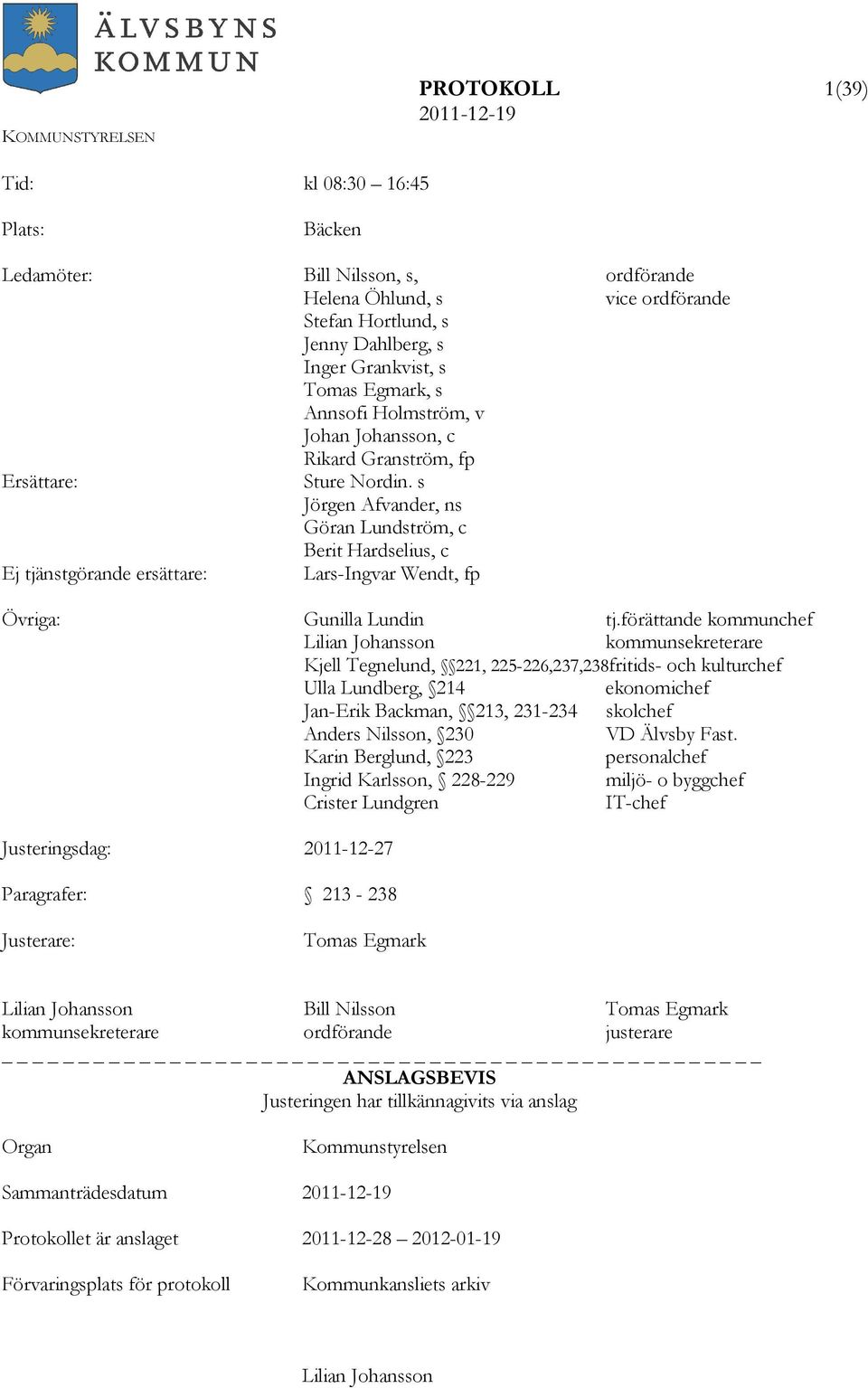 s Jörgen Afvander, ns Göran Lundström, c Berit Hardselius, c Ej tjänstgörande ersättare: Lars-Ingvar Wendt, fp Övriga: Gunilla Lundin tj.