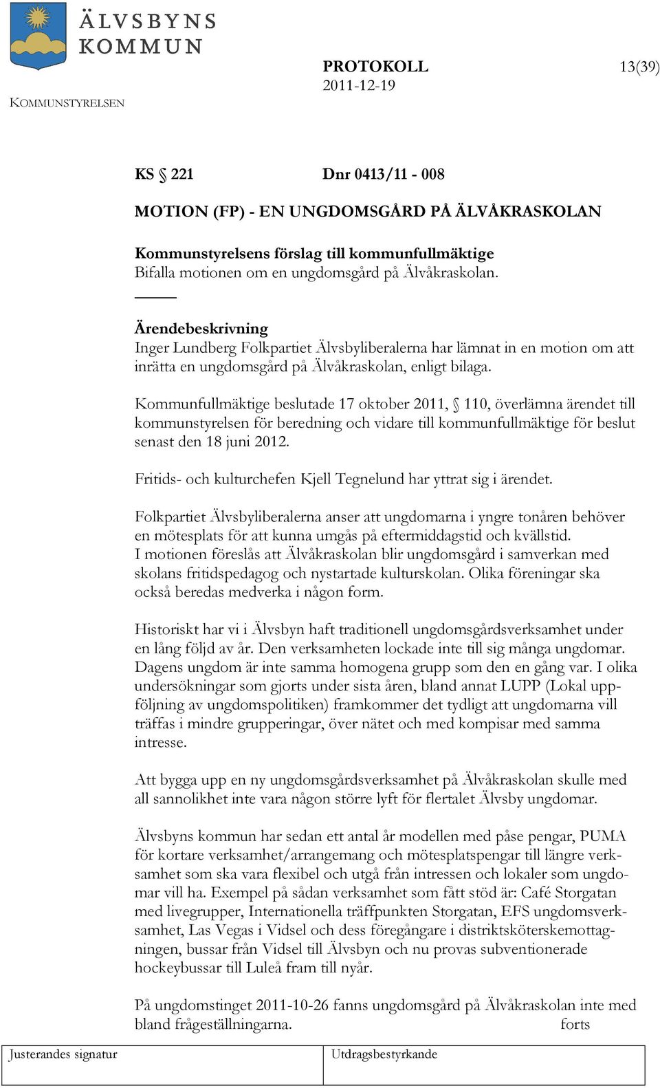 Kommunfullmäktige beslutade 17 oktober 2011, 110, överlämna ärendet till kommunstyrelsen för beredning och vidare till kommunfullmäktige för beslut senast den 18 juni 2012.