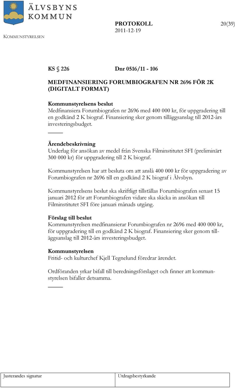 Underlag för ansökan av medel från Svenska Filminstitutet SFI (preliminärt 300 000 kr) för uppgradering till 2 K biograf.