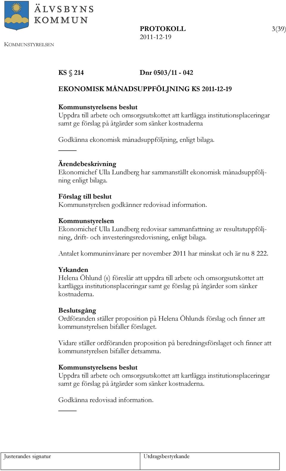 Ekonomichef Ulla Lundberg redovisar sammanfattning av resultatuppföljning, drift- och investeringsredovisning, enligt bilaga. Antalet kommuninvånare per november 2011 har minskat och är nu 8 222.