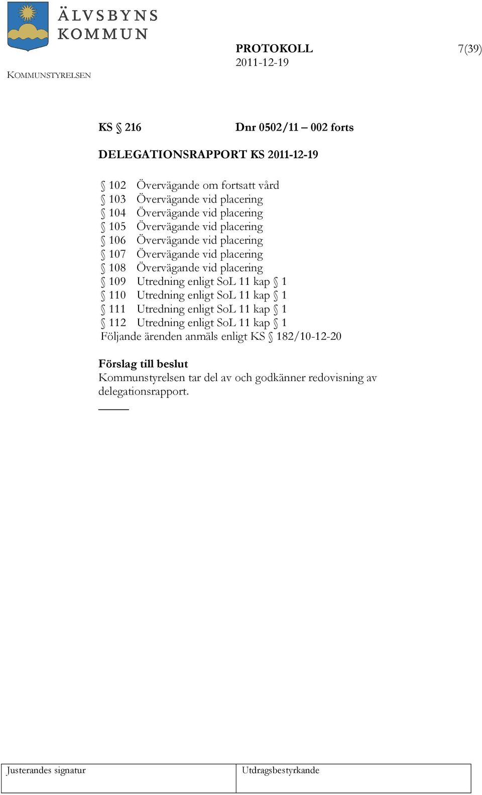 Övervägande vid placering 109 Utredning enligt SoL 11 kap 1 110 Utredning enligt SoL 11 kap 1 111 Utredning enligt SoL 11 kap 1