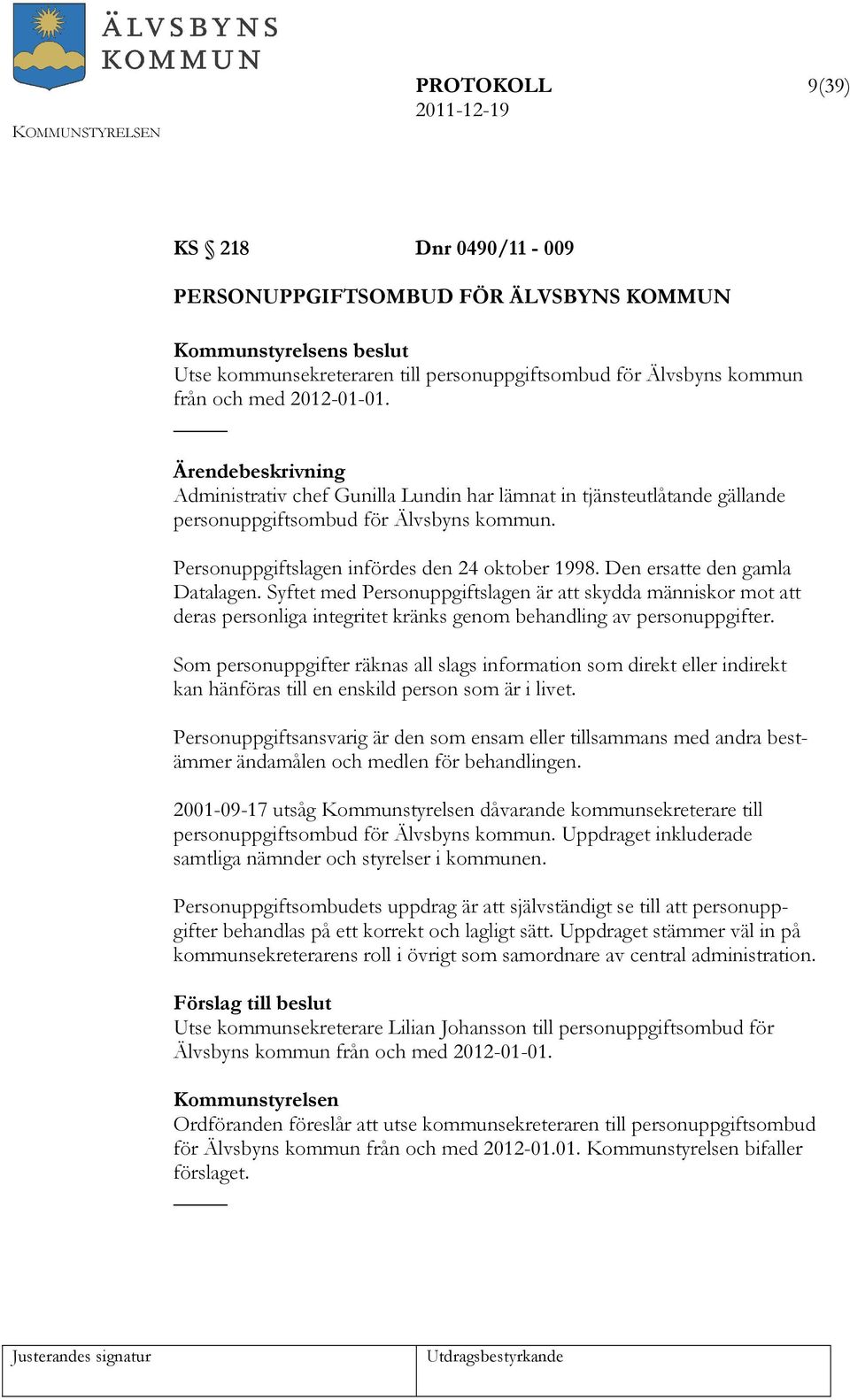 Syftet med Personuppgiftslagen är att skydda människor mot att deras personliga integritet kränks genom behandling av personuppgifter.