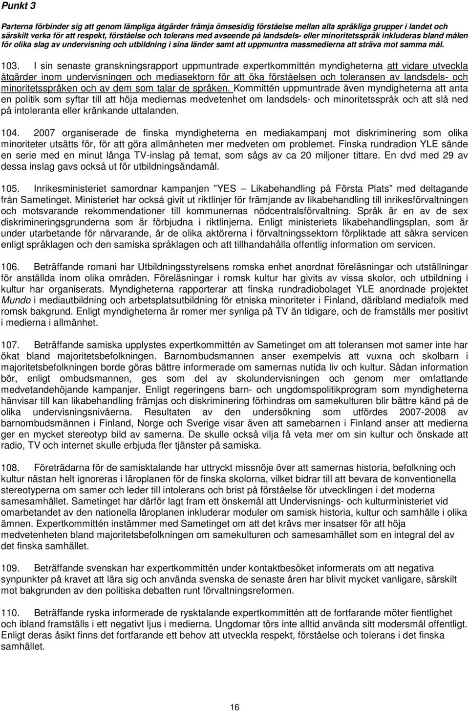 I sin senaste granskningsrapport uppmuntrade expertkommittén myndigheterna att vidare utveckla åtgärder inom undervisningen och mediasektorn för att öka förståelsen och toleransen av landsdels- och