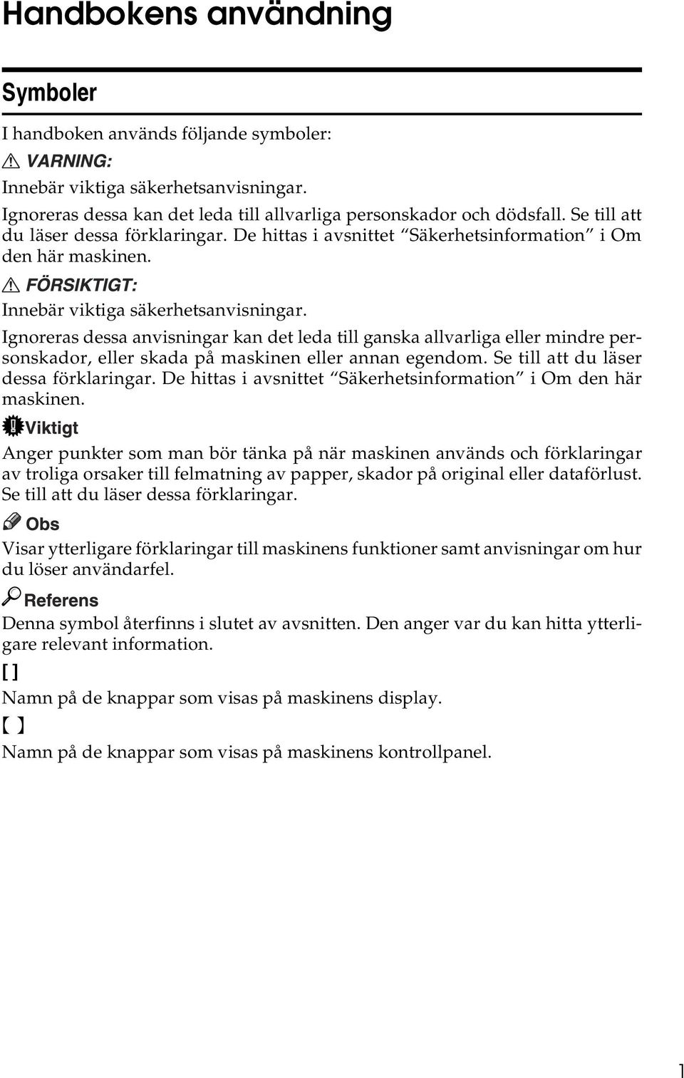 Ignoreras dessa anvisningar kan det leda till ganska allvarliga eller mindre personskador, eller skada på maskinen eller annan egendom. Se till att du läser dessa förklaringar.