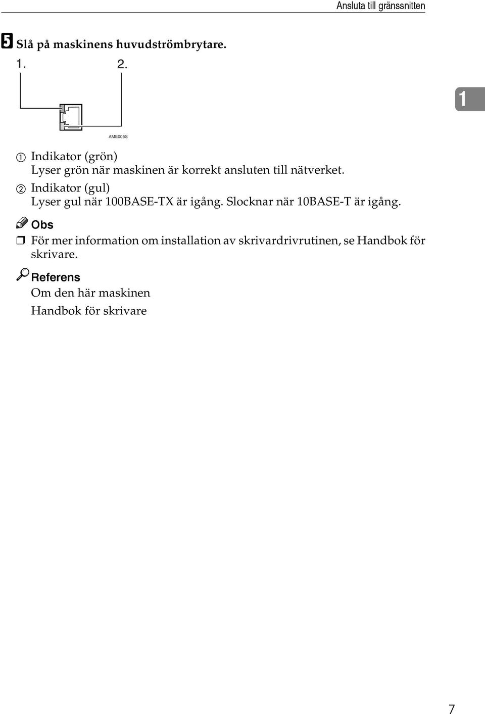 B Indikator (gul) Lyser gul när 100BASE-TX är igång. Slocknar när 10BASE-T är igång.