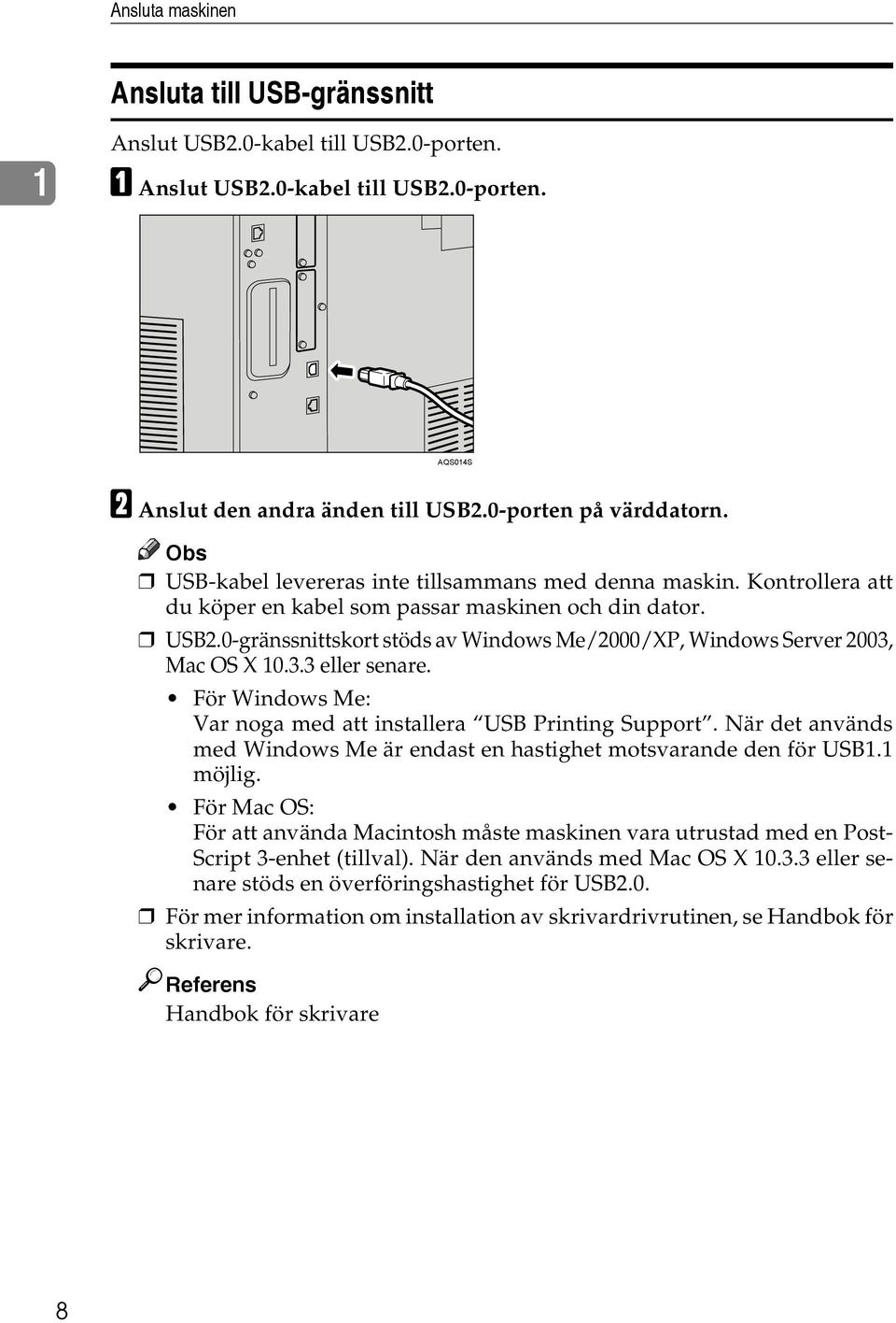 0-gränssnittskort stöds av Windows Me/2000/XP, Windows Server 2003, Mac OS X 10.3.3 eller senare. För Windows Me: Var noga med att installera USB Printing Support.