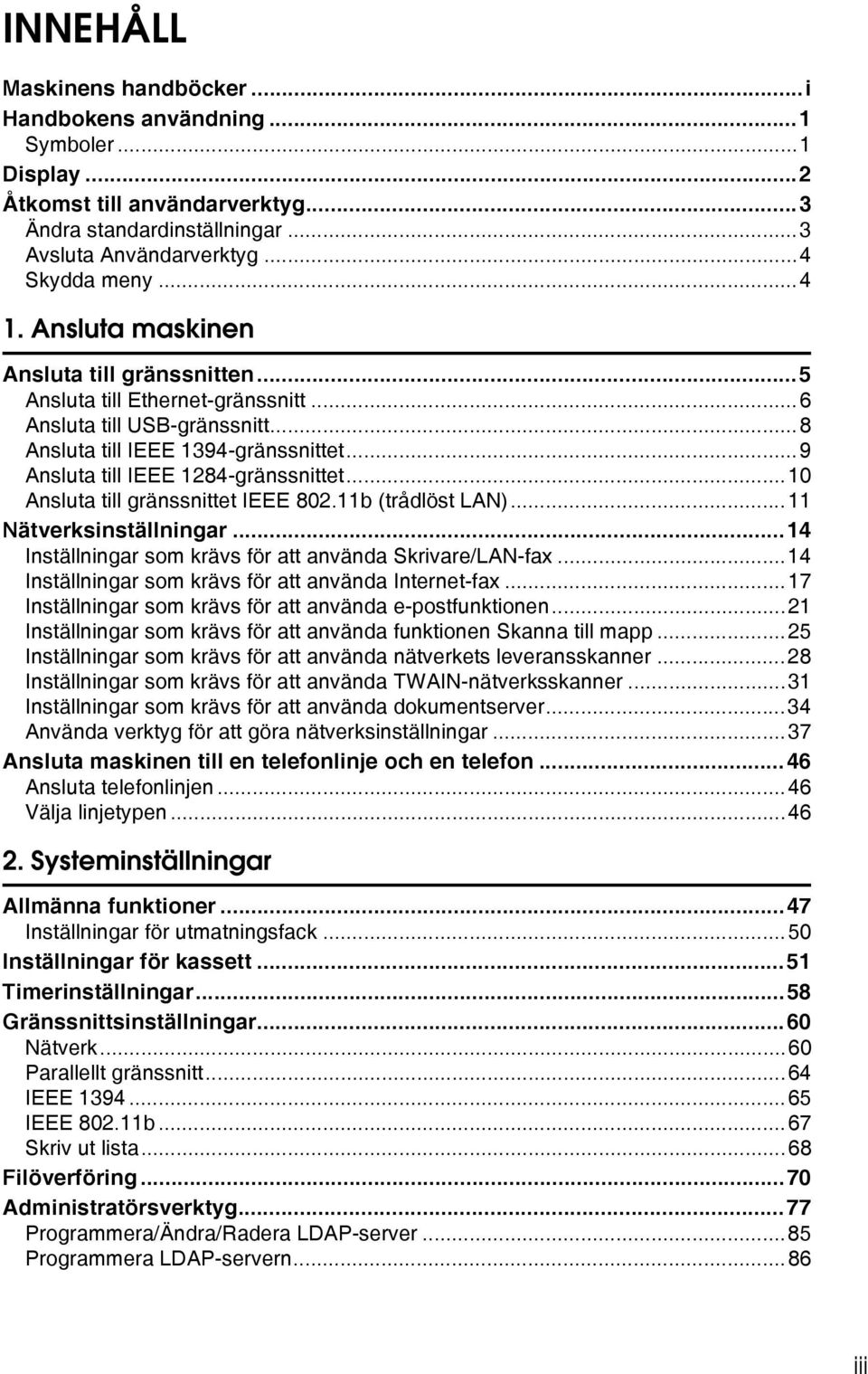 ..10 Ansluta till gränssnittet IEEE 802.11b (trådlöst LAN)...11 Nätverksinställningar...14 Inställningar som krävs för att använda Skrivare/LAN-fax.