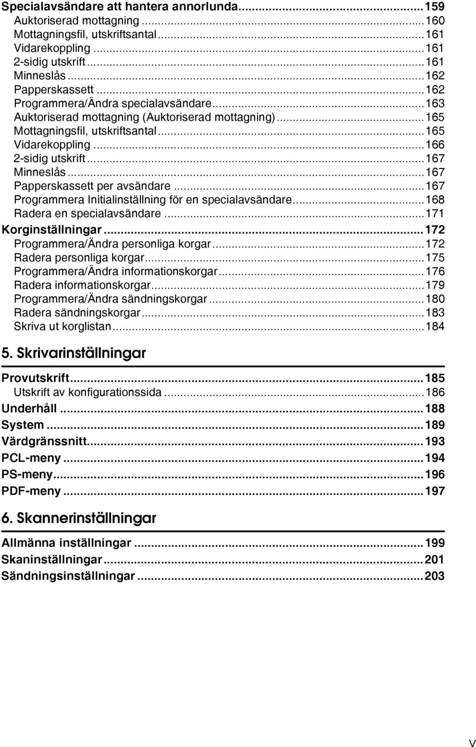 ..167 Papperskassett per avsändare...167 Programmera Initialinställning för en specialavsändare...168 Radera en specialavsändare...171 Korginställningar...172 Programmera/Ändra personliga korgar.