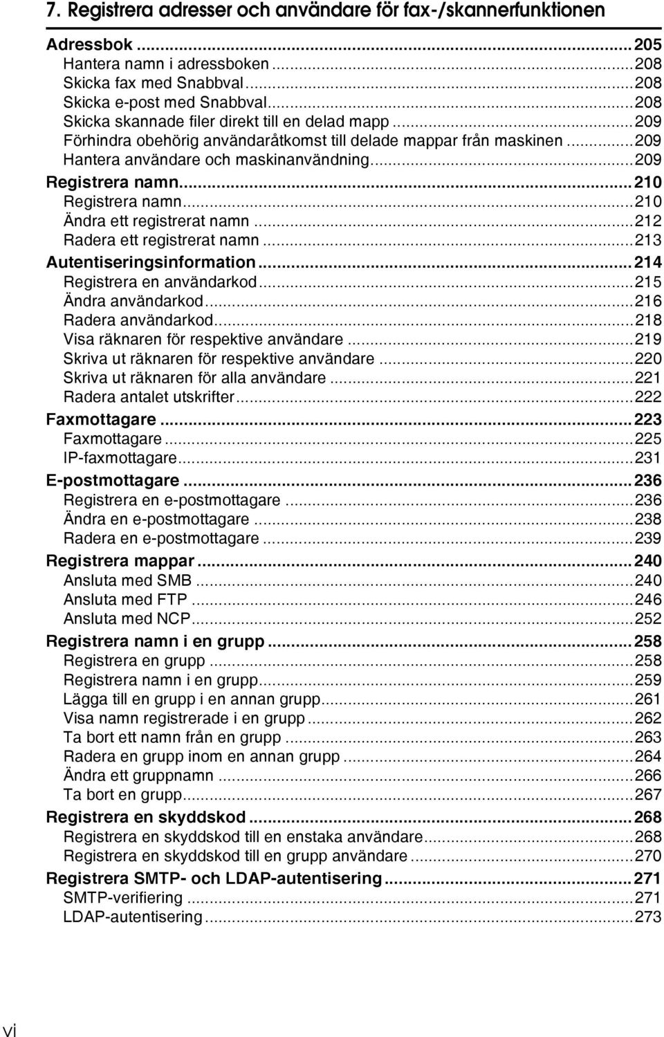 ..210 Registrera namn...210 Ändra ett registrerat namn...212 Radera ett registrerat namn...213 Autentiseringsinformation...214 Registrera en användarkod...215 Ändra användarkod...216 Radera användarkod.