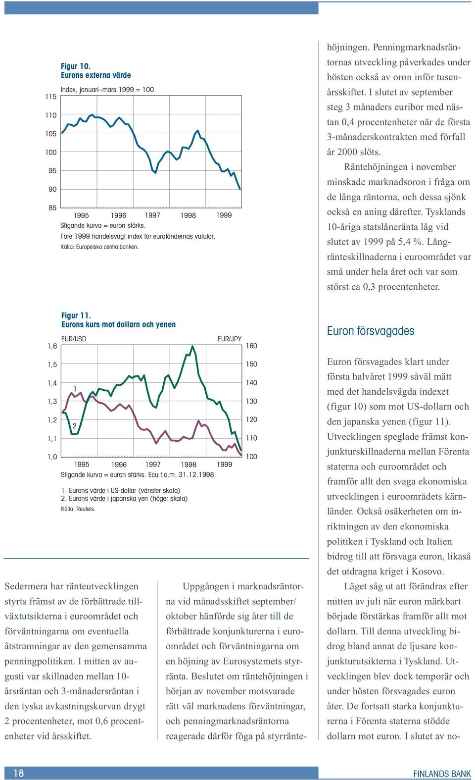 Uppgången i marknadsräntorna vid månadsskiftet september/ oktober hänförde sig åter till de förbättrade konjunkturerna i euroområdet och förväntningarna om en höjning av Eurosystemets styrränta.