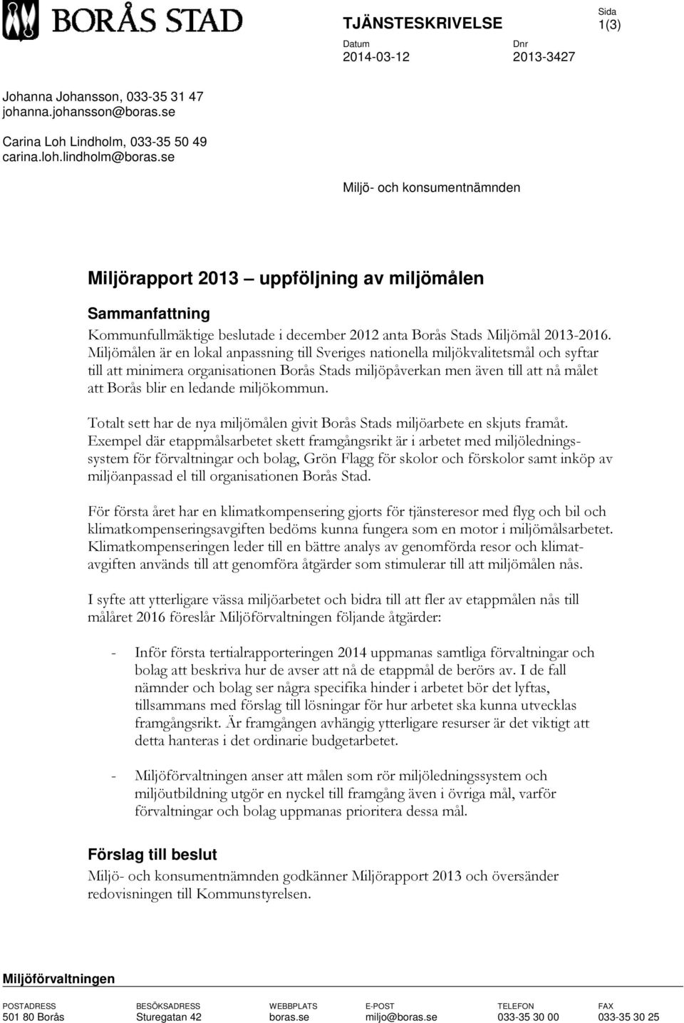 Miljömålen är en lokal anpassning till Sveriges nationella miljökvalitetsmål och syftar till att minimera organisationen Borås Stads miljöpåverkan men även till att nå målet att Borås blir en ledande