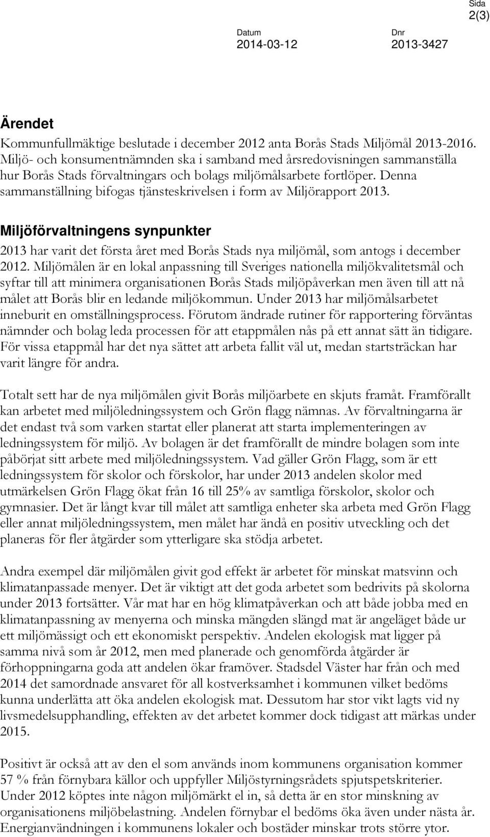 Denna sammanställning bifogas tjänsteskrivelsen i form av Miljörapport 2013. Miljöförvaltningens synpunkter 2013 har varit det första året med Borås Stads nya miljömål, som antogs i december 2012.