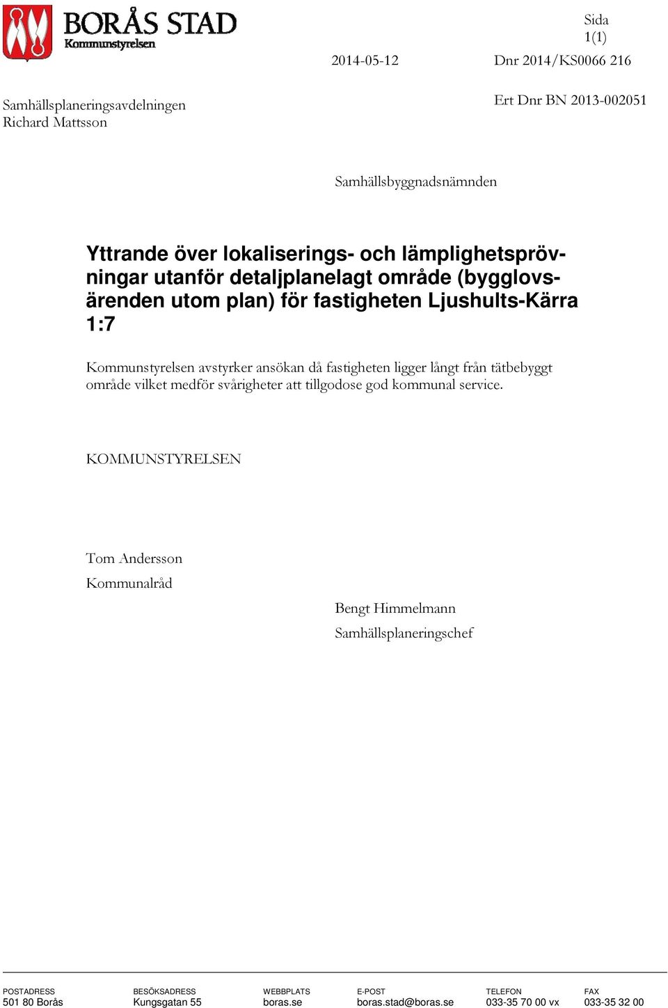 ansökan då fastigheten ligger långt från tätbebyggt område vilket medför svårigheter att tillgodose god kommunal service.