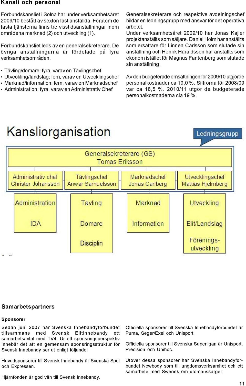 De övriga anställningarna är fördelade på fyra verksamhetsområden.