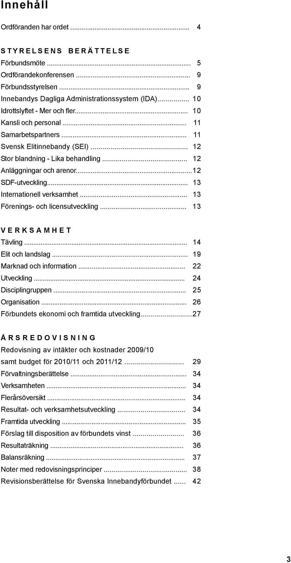 ..12 SDF-utveckling... 13 Internationell verksamhet... 13 Förenings- och licensutveckling... 13 V E R K S A M H E T Tävling... 14 Elit och landslag... 19 Marknad och information... 22 Utveckling.