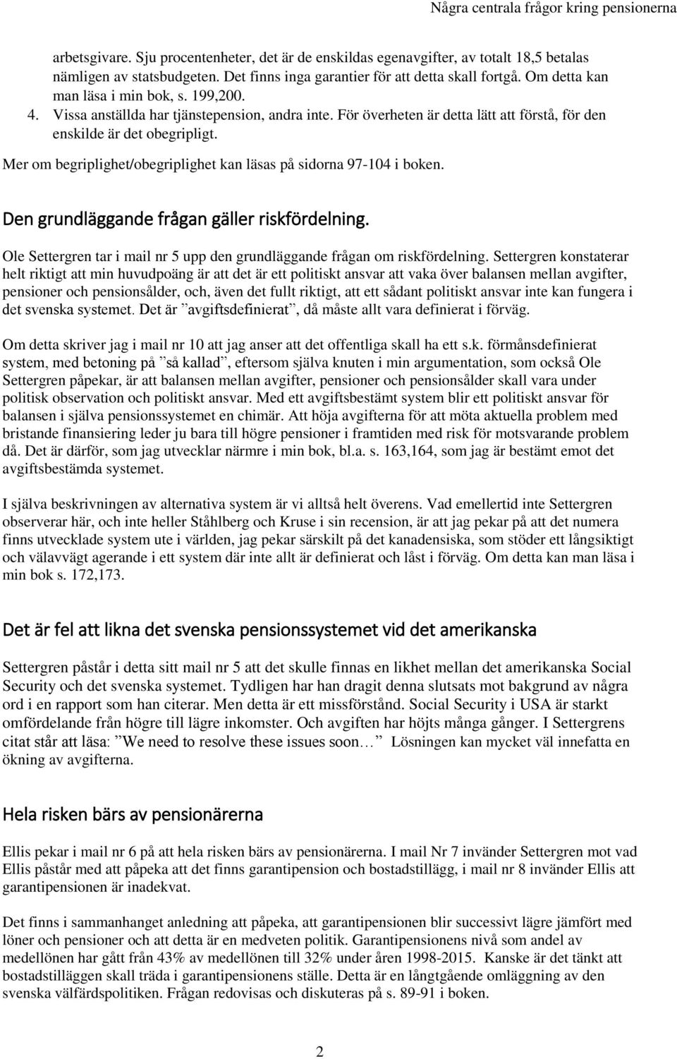 Mer om begriplighet/obegriplighet kan läsas på sidorna 97-104 i boken. Den grundläggande frågan gäller riskfördelning. Ole Settergren tar i mail nr 5 upp den grundläggande frågan om riskfördelning.