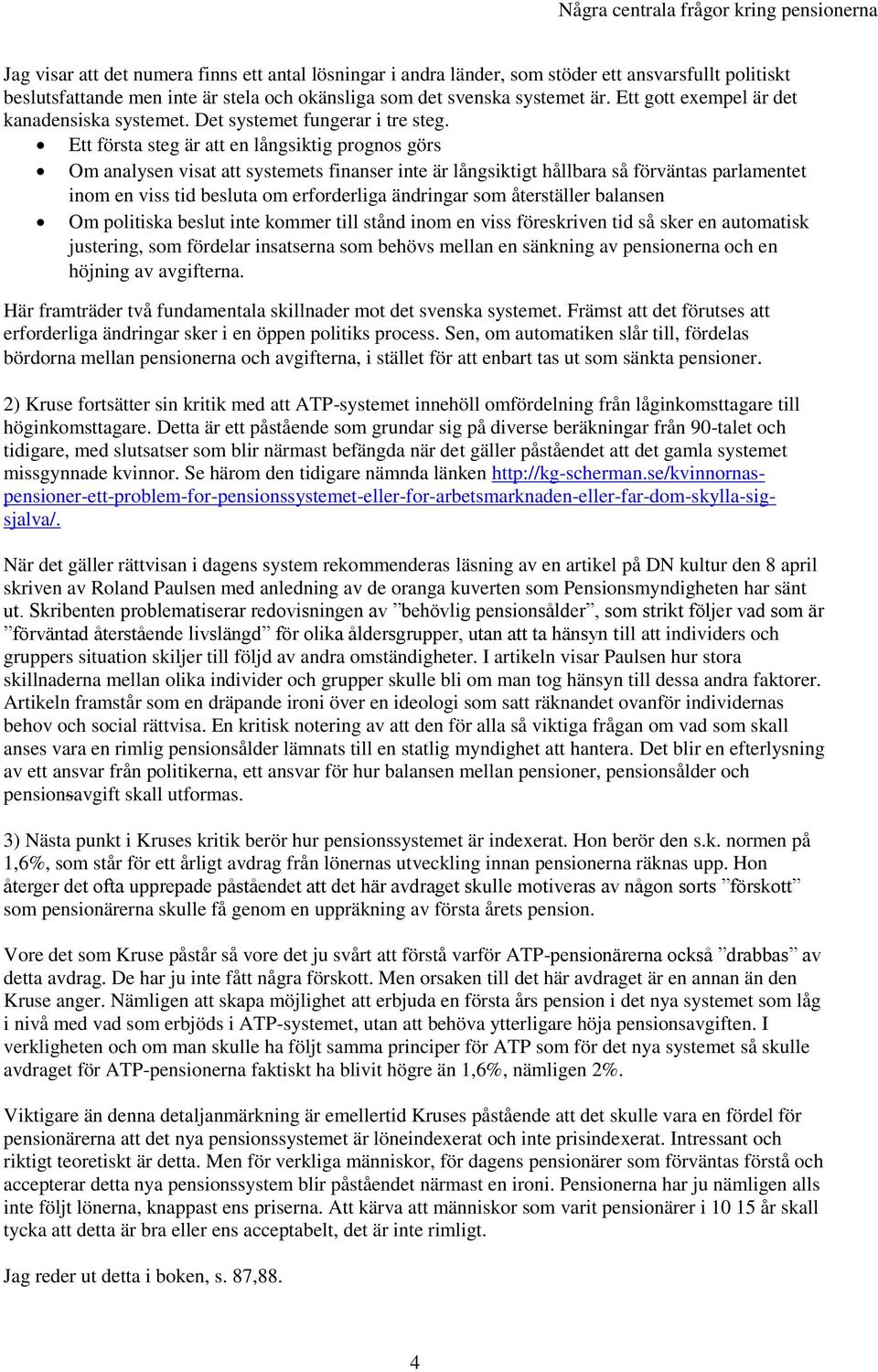 Ett första steg är att en långsiktig prognos görs Om analysen visat att systemets finanser inte är långsiktigt hållbara så förväntas parlamentet inom en viss tid besluta om erforderliga ändringar som