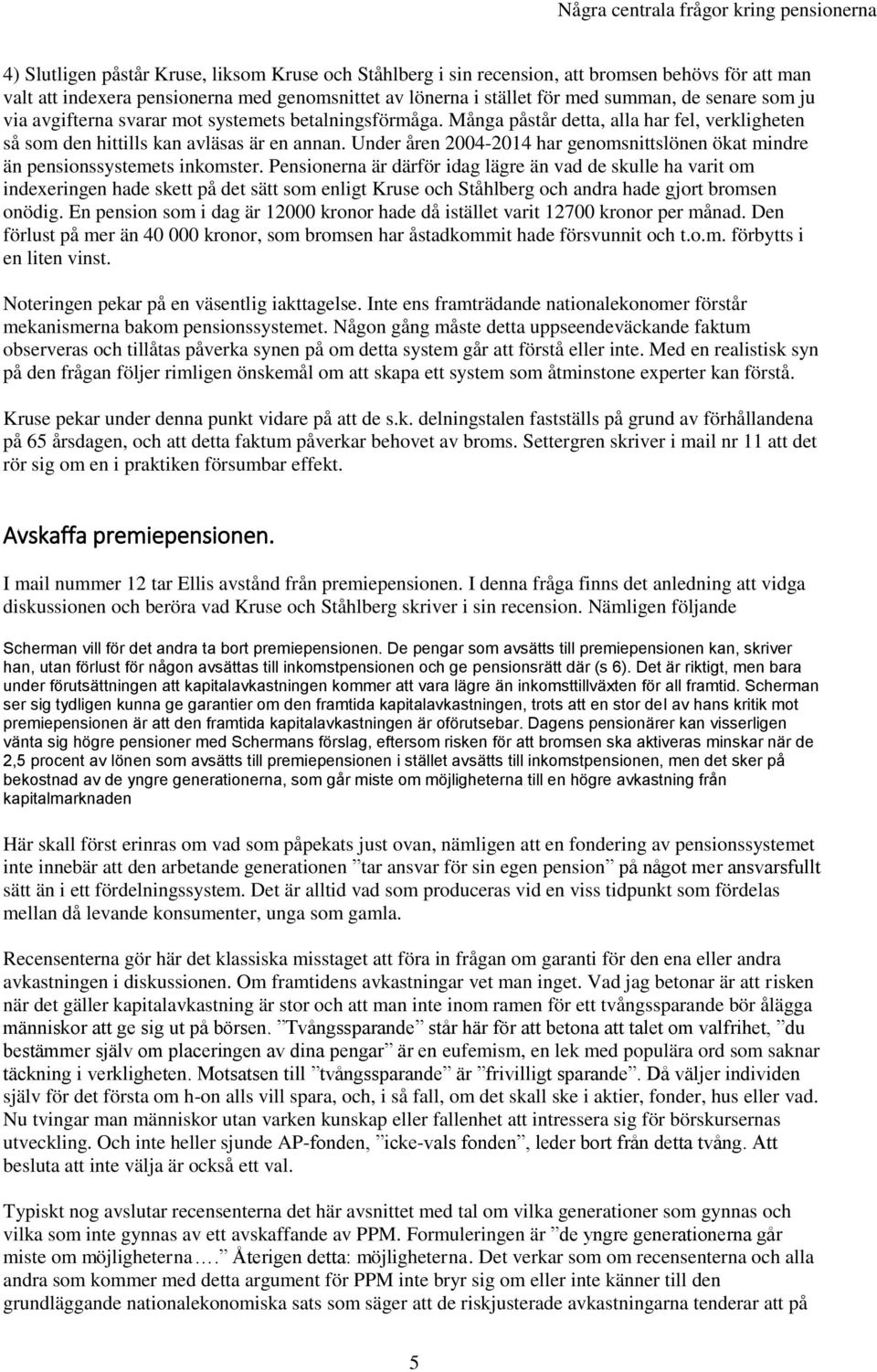 Under åren 2004-2014 har genomsnittslönen ökat mindre än pensionssystemets inkomster.