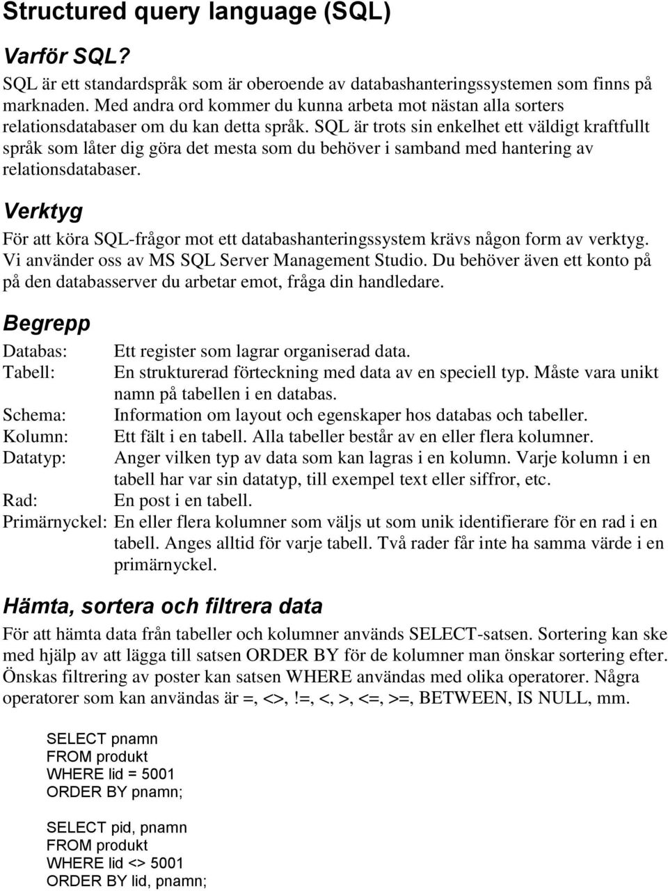 SQL är trots sin enkelhet ett väldigt kraftfullt språk som låter dig göra det mesta som du behöver i samband med hantering av relationsdatabaser.