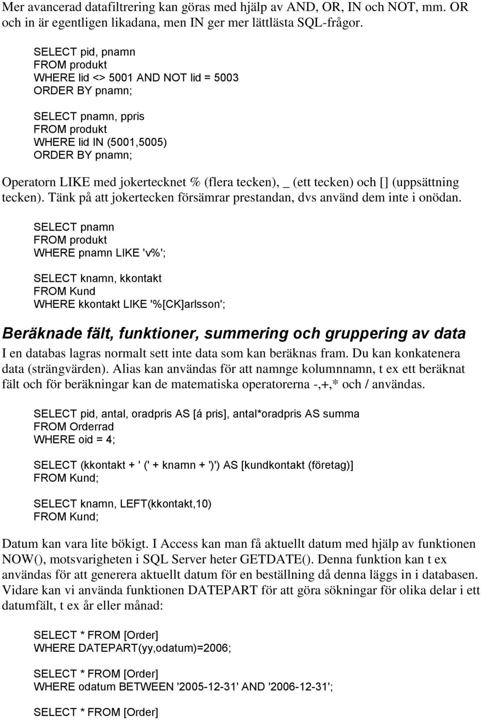 [] uppsättning tecken). Tänk på att jokertecken försämrar prestandan, dvs använd dem inte i onödan.