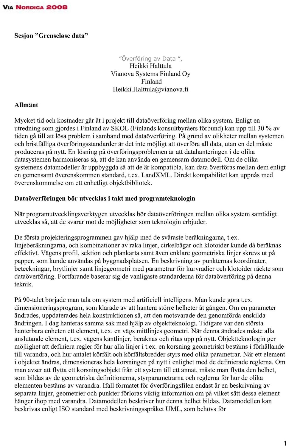 Enligt en utredning som gjordes i Finland av SKOL (Finlands konsultbyråers förbund) kan upp till 30 % av tiden gå till att lösa problem i samband med dataöverföring.