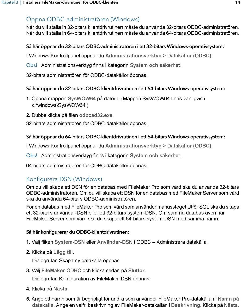 Så här öppnar du 32-bitars ODBC-administratören i ett 32-bitars Windows-operativsystem: I Windows Kontrollpanel öppnar du Administrationsverktyg > Datakällor (ODBC). Obs!