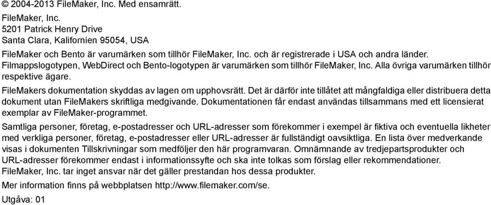 FileMakers dokumentation skyddas av lagen om upphovsrätt. Det är därför inte tillåtet att mångfaldiga eller distribuera detta dokument utan FileMakers skriftliga medgivande.