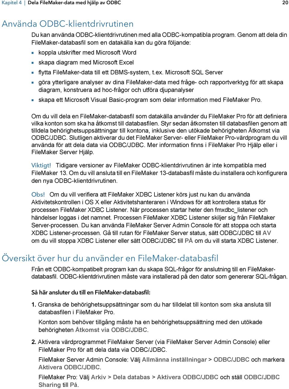 t.ex. Microsoft SQL Server 1 göra ytterligare analyser av dina FileMaker-data med fråge- och rapportverktyg för att skapa diagram, konstruera ad hoc-frågor och utföra djupanalyser 1 skapa ett