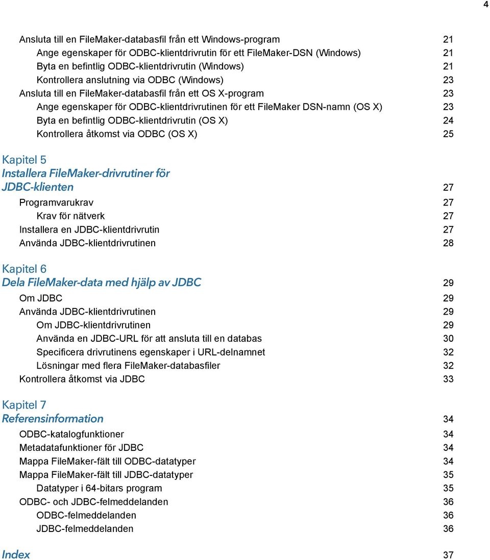 befintlig ODBC-klientdrivrutin (OS X) 24 Kontrollera åtkomst via ODBC (OS X) 25 Kapitel 5 Installera FileMaker-drivrutiner för JDBC-klienten 27 Programvarukrav 27 Krav för nätverk 27 Installera en