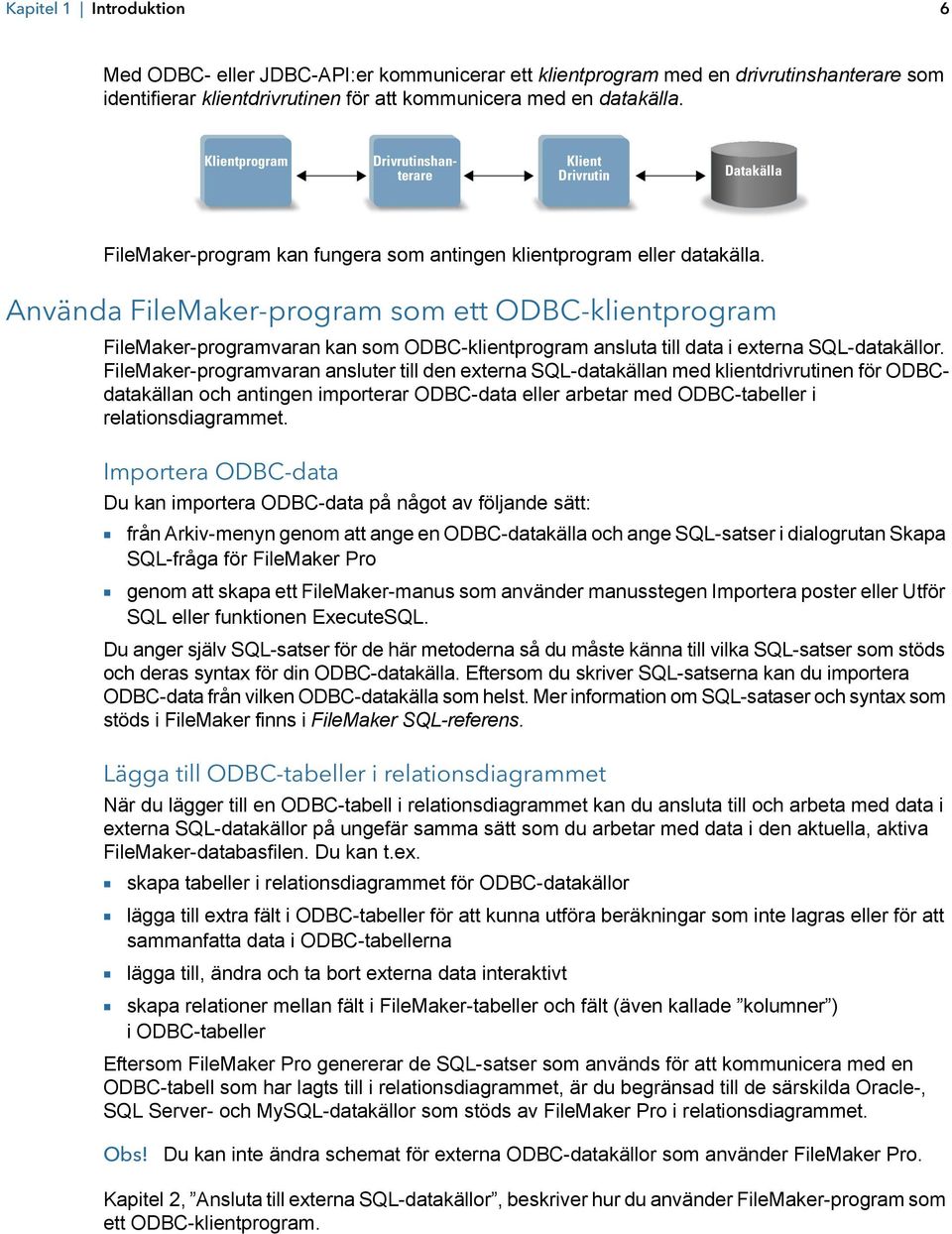 Använda FileMaker-program som ett ODBC-klientprogram FileMaker-programvaran kan som ODBC-klientprogram ansluta till data i externa SQL-datakällor.