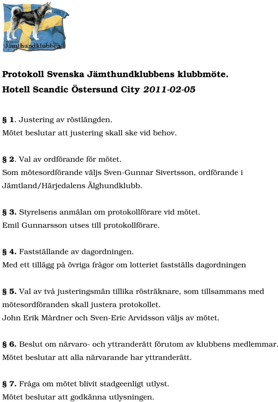 Fastställande av dagordningen. Med ett tillägg på övriga frågor om lotteriet fastställs dagordningen 5.
