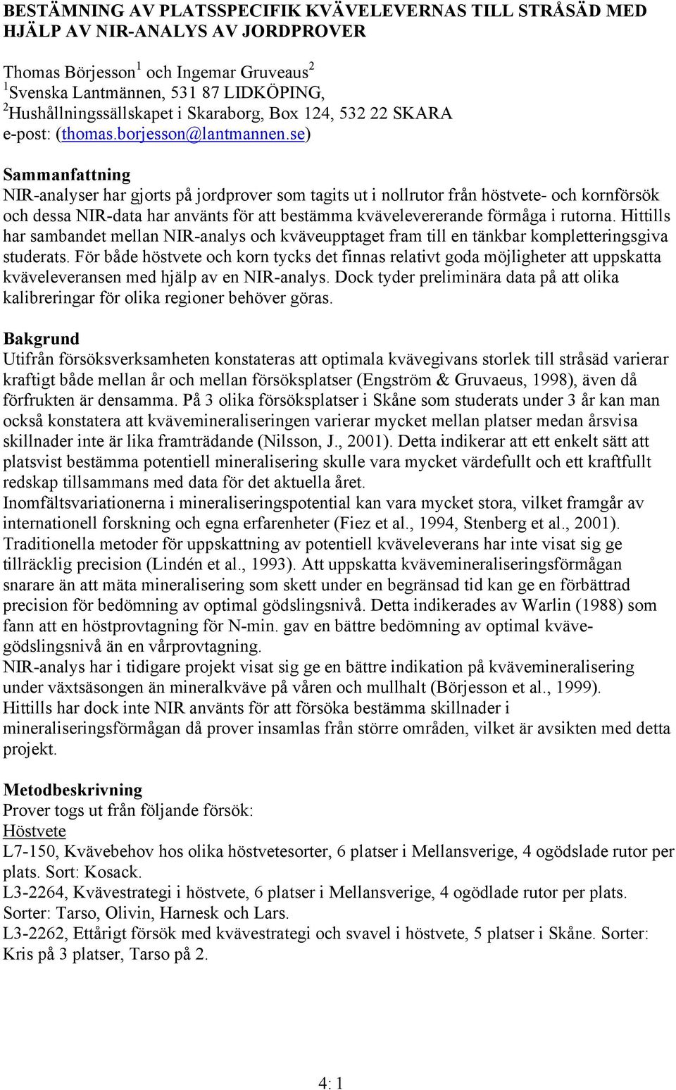 se) Sammanfattning NIR-analyser har gjorts på jordprover som tagits ut i nollrutor från höstvete- och kornförsök och dessa NIR-data har använts för att bestämma kvävelevererande förmåga i rutorna.