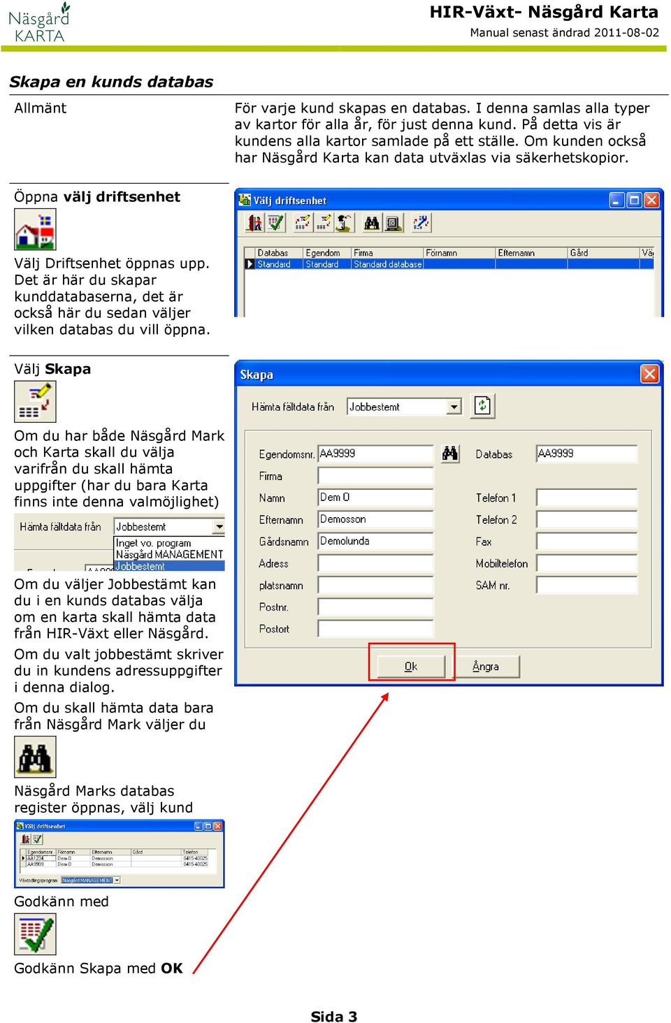 Det är här du skapar kunddatabaserna, det är också här du sedan väljer vilken databas du vill öppna.