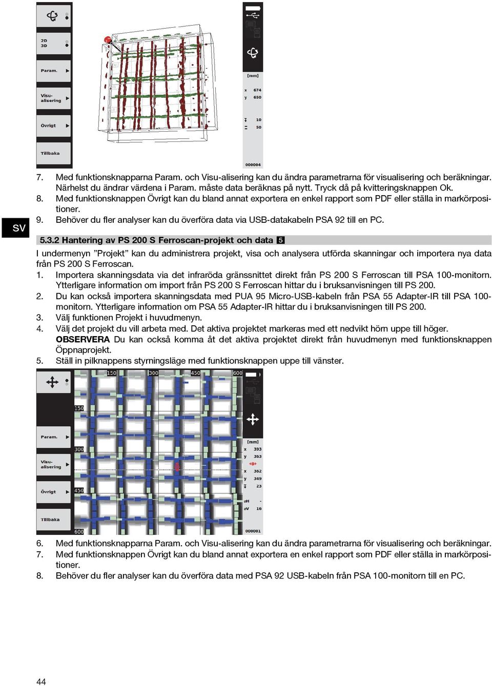 Behöver du fler analyser kan du överföra data via USB-datakabeln PSA 92 till en PC. 5.3.