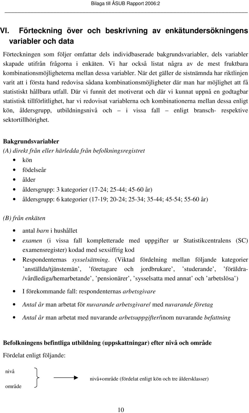 När det gäller de sistnämnda har riktlinjen varit att i första hand redovisa sådana kombinationsmöjligheter där man har möjlighet att få statistiskt hållbara utfall.