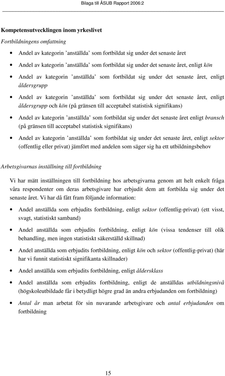 åldersgrupp och kön (på gränsen till acceptabel statistisk signifikans) Andel av kategorin anställda som fortbildat sig under det senaste året enligt bransch (på gränsen till acceptabel statistisk