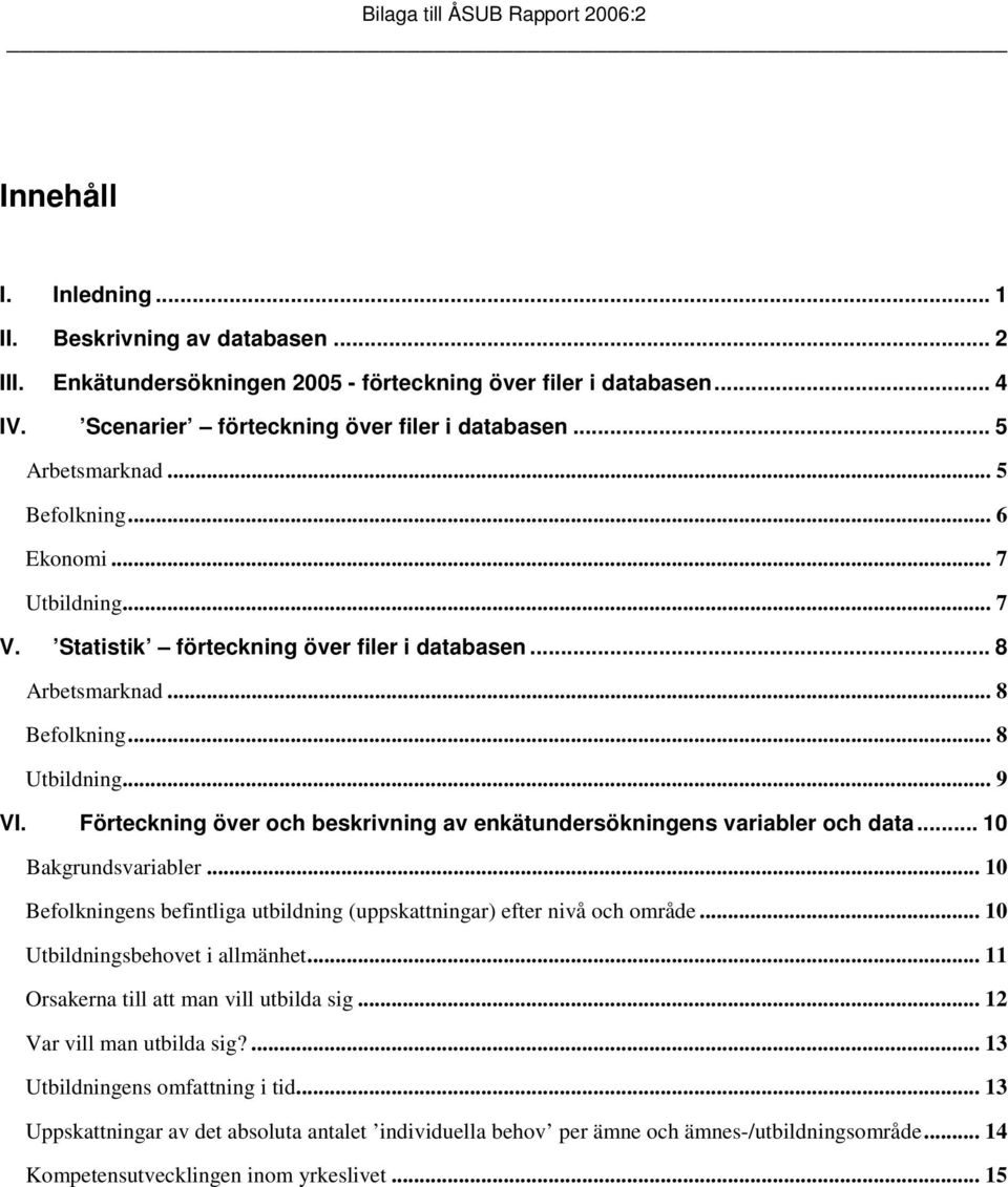 Förteckning över och beskrivning av enkätundersökningens variabler och data... 10 Bakgrundsvariabler... 10 Befolkningens befintliga utbildning (uppskattningar) efter nivå och område.