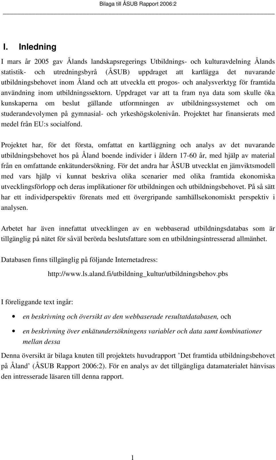 Uppdraget var att ta fram nya data som skulle öka kunskaperna om beslut gällande utformningen av utbildningssystemet och om studerandevolymen på gymnasial- och yrkeshögskolenivån.