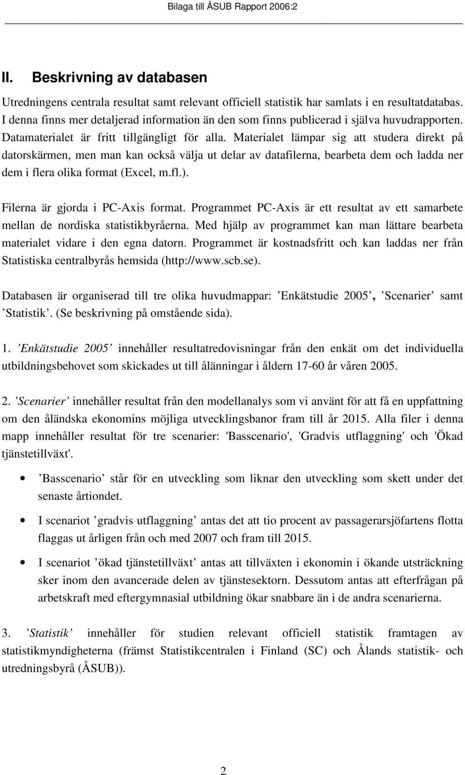 Materialet lämpar sig att studera direkt på datorskärmen, men man kan också välja ut delar av datafilerna, bearbeta dem och ladda ner dem i flera olika format (Excel, m.fl.).